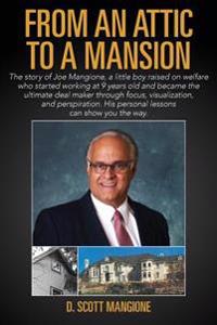 From an Attic to a Mansion: The story of Joe Mangione, a little boy raised on welfare who started working at 9 years old and became the ultimate d