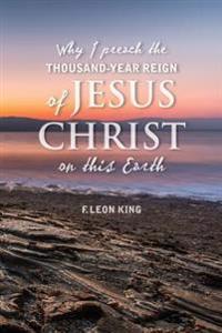 Why I Preach the Thousand-Year Reign of Christ on this Earth