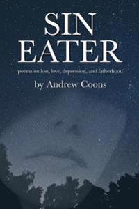 Sin Eater: poems on loss, love, depression, and fatherhood
