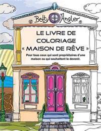 Le livre de coloriage "Maison de rêve": Pour tous ceux qui sont propriétaires d'une maison ou qui souhaitent le devenir.