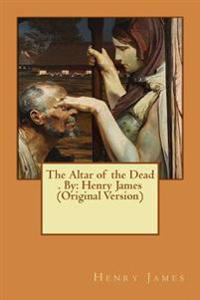 The Altar of the Dead . By: Henry James (Original Version)