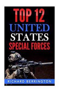 Top 12 United States Special Forces: Special Force, Special Operations, Special Operator, SAS, Delta Force, Navy Seals, Rangers