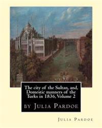 The City of the Sultan, And, Domestic Manners of the Turks in 1836