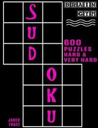 600 Sudoku Puzzles - 300 Hard and 300 Very Hard: Brain Gym Series Book