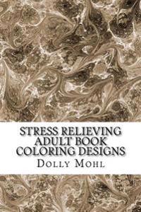 Stress Relieving Adult Book Coloring Designs: Peaceful Patterns Featuring Mandala and Mind Calming Designs With Henna Inspired Flowers