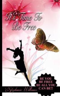It's Time To Be Free: Be You, Be Free, Be All You Can Be