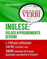 Inglese: Veloce Apprendimento di Verbi: Il 100 più utilizzati verbi inglesi con 3600 esempi de frase: passato, presente e futur