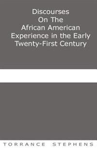 Discourses On The African American Experience in the Early 21st Century: Essays