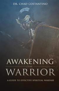 Awakening the Warrior: An Effective Guide for Spiritual Warfare