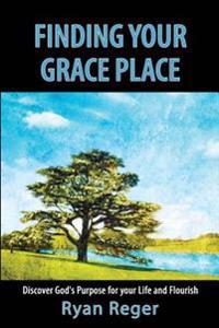 Finding Your Grace Place: Discover God's Purpose for your Life and Flourish