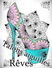 Talons Aiguilles Reves - Coloriages Pour Adultes: Coloriage Anti-Stress
