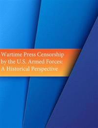 Wartime Press Censorship by the U.S. Armed Forces: An Historical Perspective