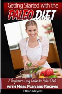 Getting Started with the Paleo Diet: A Beginner's Easy Guide to Paleo Diet with Meal Plan and Recipes