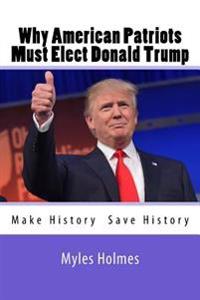 Why American Patriots Must Elect Donald Trump: History's Not Only Being Made, But Saved!