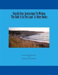 Step By Step Instructions To Writing 'The Gold Is In The Land' & Other Books