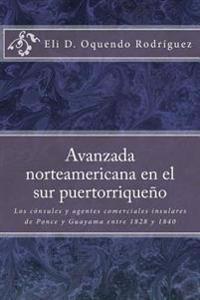 Avanzada norteamericana en el sur puertorriqueño: Los cónsules y agentes comerciales insulares de Ponce y Guayama entre 1828 a 1840
