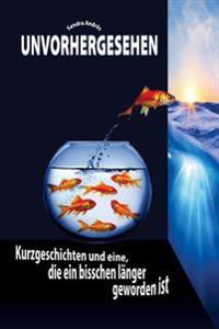 Unvorhergesehen: Kurzgeschichten und eine, die ein bisschen länger geworden ist