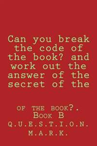 Can you break the code of the book? and work out the answer of the secret of the: of the book?. Book B
