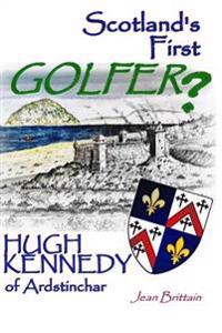 Scotland's First GOLFER? - Hugh Kennedy of Ardstinchar