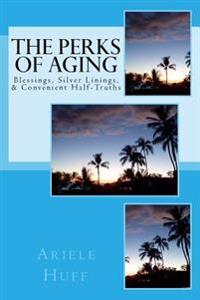 The Perks of Aging: Blessings, Silver Linings, & Convenient Half-Truths