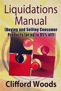 Liquidations Manual: Buying and Selling Consumer Products for up to 85% Off