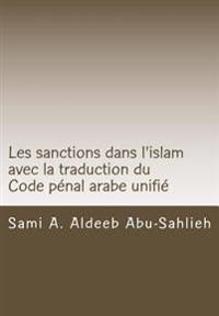 Les Sanctions Dans l'Islam: Avec Le Texte Et La Traduction Du Code Pénal Arabe Unifié de la Ligue Arabe