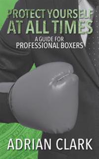 Protect Yourself at All Times: A Guide for Professional Boxers
