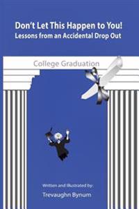 Don't Let This Happen to You!: Lessons from an Accidental Drop Out