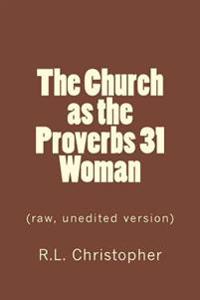 The Church as the Proverbs 31 Woman: raw, unedited version
