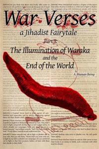 War Verses: a Jihadist Fairytale: Part 3: The Illumination of Waraka and the End of the World