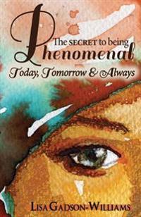 The Secret to Being Phenomenal: Today, Tomorrow & Always!