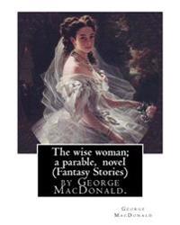 The wise woman; a parable, By George MacDonald, novel (Fantasy Stories): The Lost Princess: A Double Story, first published in 1875 as The Wise Woman: