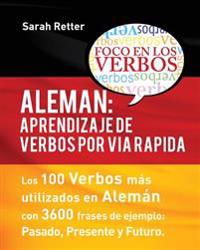 Aleman: Aprendizaje de Verbos por Via Rapida: Los 100 verbos más usados en alemán con 3600 frases de ejemplo: Pasado. Presente. Futuro.