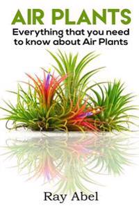 Air Plants: All you need to know about Air Plants in a single book!