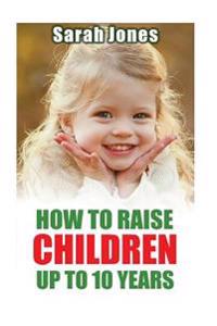 How to Raise Childern Up to 10 Years