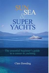 Sun, Sea and Super Yachts: The essential beginner's guide to a career in yachting