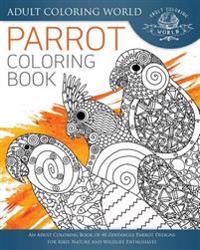 Parrot Coloring Book: An Adult Coloring Book of 40 Zentangle Parrot Designs for Bird, Nature and Wildlife Enthusiasts