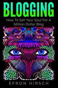 Blogging: How to Sell Your Soul for a Million Dollar Blog