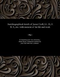 Autobiographical Sketch of James Croll, LL. D., F. R. S., Etc.