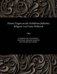 Ernste Fragen an Die Gebildeten J?discher Religion