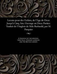 Lecons Pour Des Enfans, de l'Age de Deux Jusqu'? Cinq Ans. Ouvrage En Deux Parties