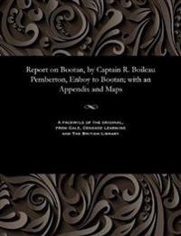 Report on Bootan, by Captain R. Boileau Pemberton, Enboy to Bootan; with an Appendix and Maps