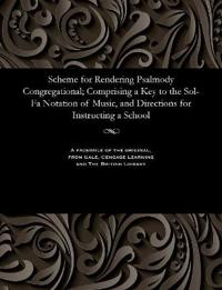 Scheme for Rendering Psalmody Congregational; Comprising a Key to the Sol-Fa Notation of Music, and Directions for Instructing a School