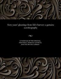 Sixty Years' Gleanings from Life's Harvest