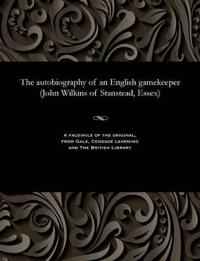 The Autobiography of an English Gamekeeper (John Wilkins of Stanstead, Essex)