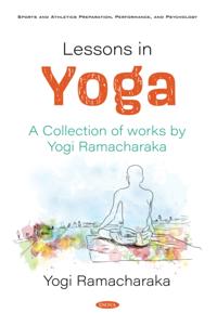 Lessons in Yoga: A Collection of works by Yogi Ramacharaka