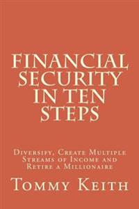 Financial Security In Ten Steps: Diversify, Create Multiple Streams of Income and Retire a Millionaire