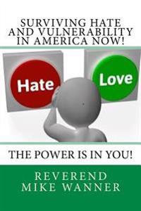 Surviving Hate And Vulnerability In America Now!: The Power Is In You!