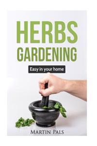 Gardening Herbs: Guide to Growing Your Own Herbs Easy at Home.