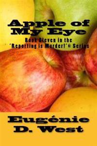Apple of My Eye: Book Eleven in the 'Reporting is Murder!'(c) Series